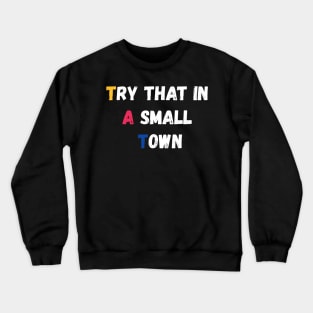 Try That In A Small Town Crewneck Sweatshirt